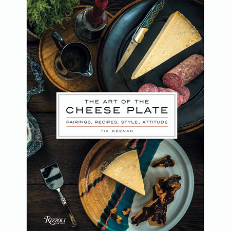 The Art of the Cheese Plate: Pairings, Recipes, Style, Attitude by Tia Keenan | James Anthony Collection