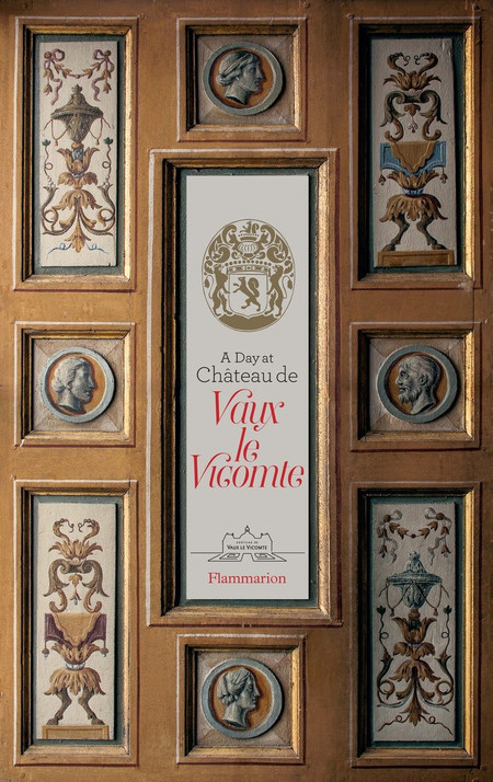 A Day at Château de Vaux-le-Vicomte, Written by Alexandre de Vogüé, Jean-Charles de Vogüé and Ascanio de Vogüé, Photographed by Bruno Ehrs (ISBN 9782080201997)