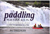 Paddling Northern Saskatchewan A Guide to 80 Canoe Routes