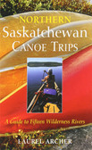 Northern Saskatchewan Canoe Trips - A Guide to 15 Wilderness Rivers
