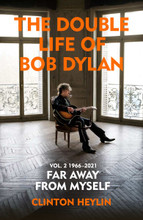 The Double Life of Bob Dylan Volume 2: 1966- 2021 ‘Far away from Myself’ Clinton Heylin (BOOK)