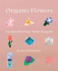 Origami Flowers: Fold Beautiful Paper Bouquets