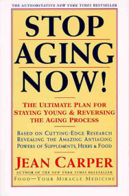 Stop Aging Now!: The Ultimate Plan for Staying Young and Reversing the Aging Process