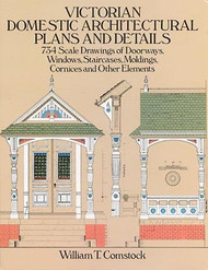 Victorian Domestic Architectural Plans and Details: 734 Scale Drawings of Doorways, Windows, Staircases, Moldings, Cornices and Other Elements