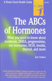 ABCs of Hormones: What You Need to Know About Melatonin, Dhea, Pregnenolone, Sex Hormones, Hgh, Insulin, Thyroid, and More (Good Health Guides)