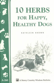 10 Herbs for Happy, Healthy Dogs (Storey Country Wisdom Bulletin, A-260)