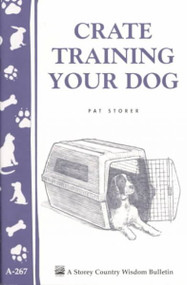 Crate Training Your Dog (Storey Country Wisdom Bulletin, A-267)