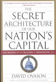 The Secret Architecture of Our Nation's Capital: The Masons and the Building of Washington, D.C.
