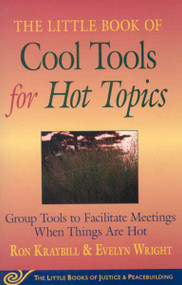 The Little Book of Cool Tools for Hot Topics: Group Tools to Facilitate Meetings When Things Are Hot (The Little Books of Justice And Peacebuilding)