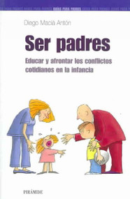 Ser Padres/ Being a Parent (SPANISH): educar y afrontar los conflictos cotidianos en la infancia/ Educate and confront the daily conflicts in infancy (guias para padres)