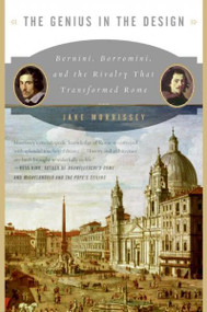 The Genius in the Design: Bernini, Borromini, And the Rivalry That Transformed Rome
