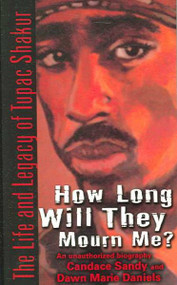 How Long Will They Mourn Me?: The Life And Legacy of Tupac Shakur