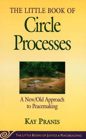The Little Book Of Circle Processes: A New/Old Approach To Peacemaking