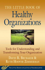 The Little Book of Healthy Organizations: Tools for Understanding and Transforming Your Organization (The Little Books of Justice & Peacebuilding)