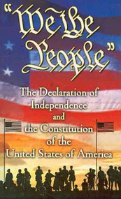 We the People: The Declaration of Independence and the Constitution of the United States of America