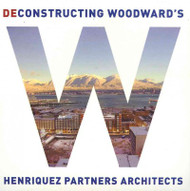 Deconstructing Woodward's  /Reconstructing Woodward's: A Flip Book