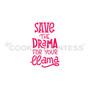 Save the Drama For Your Llama stencil. Design size is 1.77" x 2.75". Overall stencil size approximately 5.5" x 5.5". PINK sections in image are the open sections. Stencils are 5mil Food Grade plastic, washable and reusable