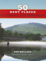 50 Best Places Fly Fishing the Northeast by Bob Mallard