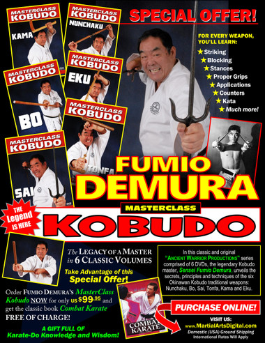 MASTERSCLASS KOBUDO
A 6 DVD SET with a 350-plus pages GIFT BOOK!
This Special Offer includes the classic “Combat Karate” for FREE!
The Legacy of a Master in 6 CLASSIC VOLUMES!
In this classic and original “Ancient Warrior Productions” set of 6 DVD, the legendary Kobudo master, Sensei Fumio Demura unveils the secrets, principles and techniques of the 6 Okinawan Kobudo traditional weapons: Nunchaku, Bo, Sai, Tonfa, Kama and Eku.

NUNCHAKU
The nunchaku consists of two pieces of wood of various lengths that are joined together by rope (originally horse hair) or a chain (originally the “bit” from a horse’s bridle) to create a formidable weapon of self-defense. Audiences are consistently impressed with martial artists’ dazzling and innovative routines using the nunchaku. In this video, Fumio Demura sensei teaches proper grips, stances, swings, strikes, blocks and a basic beginner’s kata. (Approx. 52 min.)

KAMA
The kama is a sickle that Okinawan farmers used to harvest their rice crops. Unlike other tools such as the bo and sai—which are normally made of wood or bamboo—the kama has a sharp cutting edge. In this video, Fumio Demura sensei teaches the fundamentals of proper kama use, including proper grips, strikes, stances, counters and defenses. (Approx. 58 min.)

TONFA
Originally adapted from an Okinawan farm implement, martial artists today use the tonfa to perform kata (techniques) and as a weapon. Former national free-fighting champion from Japan, a member of the Black Belt Hall of Fame and tonfa authority, Fumio Demura teaches proper grips, strikes, stances, defense moves, attacks and other techniques that will improve your overall skill and coordination. (Approx. 46 min.)

BO
Fumio Demura studied under Japanese master Ryusho Sakagami and Okinawan master Kenshin Taira. Demura has won the All-Japan Karate Freefighting Championships (1961), twice been voted into the Black Belt Hall of Fame and is recognized the world over as one of the premier martial artists of all time. Bo features grasping, striking, blocking, kata, maneuvering and application. (Approx. 60 min.)

SAI
Fumio Demura studied under Japanese master Ryusho Sakagami and Okinawan master Kenshin Taira. Demura has won the All-Japan Karate Freefighting Championships (1961), twice been voted into the Black Belt Hall of Fame and is recognized the world over as one of the premier martial artists of all time. Sai features proper grips, attacks, defense, kata, maneuvering and application. (Approx. 60 min.)

EKU
The eku bo—also known as the kai—is an oar used by Okinawan fishermen. Most of the techniques for using the eku bo are much like those of the bo, another Okinawan weapon. In this video, Fumio Demura sensei covers basic stances, proper grips, defense movements, blocks and counters. A basic “beginner’s” kata is also covered in this volume. (Approx. 54 min.)

 
