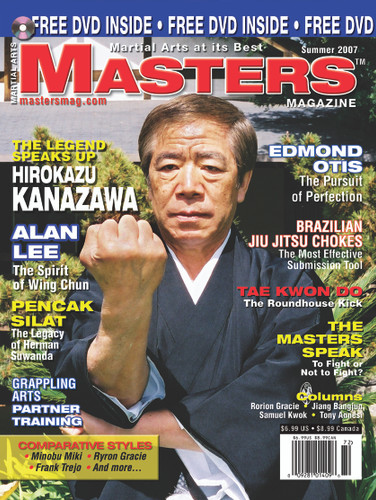 MASTERS MAGAZINE and SPECIAL DVD. SUMMER 2007
Includes In-depth interview and techniques in the DVD section with legendario Sensei Hirokazu Kanazawa. Gracie Jiu Jitsu Miami, Ed Otis (Karate), Alan Lee Wing Chun Kung Fu, The Masters Speak. Grappling arts training partner and much more!