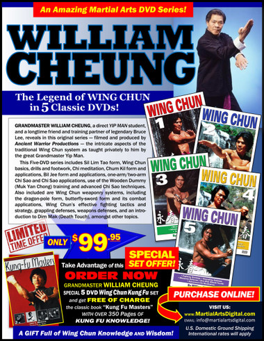 his 5-DVD Wing Chun set by Grandmaster William Cheung, is packed with information you won’t find anywhere else. Sifu Cheung is widely regarded as a repository of Wing Chun knowledge gained from many years of research and training under the direction of the Great Grandmaster legendary Yip Man.  Sifu William Cheung, longtime friend and training partner of legendary Bruce Lee, has reveals in this original “Ancient Warrior Productions” series, the intricate aspects of the traditional Wing Chun system as taught directly by his teacher, the Grandmaster Yip Man. This five-part series includes three empty-hand forms, reflex training, chi sao, wooden dummy, butterfly-sword and dragon-pole forms, the B.O.E.C. fighting strategy and much more. This set is a superb technical reference for all Wing Chun Kung Fu practitioners; a great course for those wishing to learn and understand the inner applications of the complete set of essential principles used in the system. These more advanced methods will help refine your movement and technique in the art and will allow you to more quickly develop a higher level of skill in Wing Chun Kuen. 