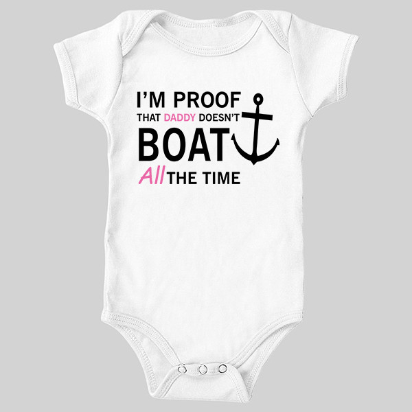I M Proof Daddy Doesn T Boat All The Time Baby Girl Bodysuit