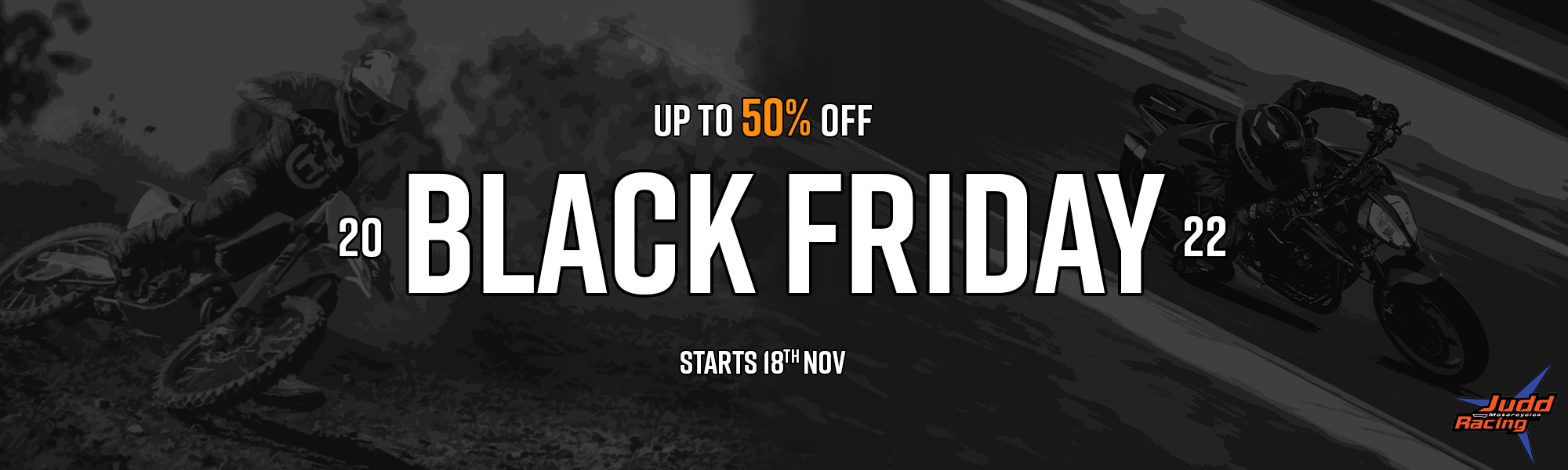 Black Friday. Up to 50% off. Starts 18th November.