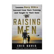 Raising Men: Lessons Navy SEALs Learned from their Training and taught to their Sons