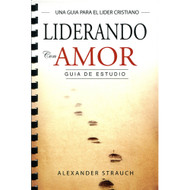 Liderando con Amor (Guía de Estudio) | Leading with Love - Study Guide por Alexander Strauch