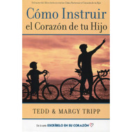 Cómo Instruir el Corazón de tu Hijo por Tedd & Margy Tripp