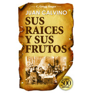 Juan Calvino: Sus Raíces y Sus Frutos | John Calvin: Roots and Fruit
