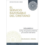 El Servicio Razonable del Cristiano - Vol. 4: La ley, las gracias cristianas y la oración del Señor 