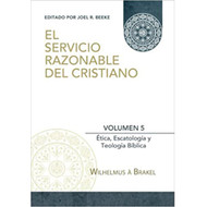 El Servicio Razonable del Cristiano - Vol. 5: Etica Cristiana, Escatologia & Teologia Biblica