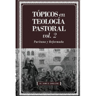 Tópicos en Teología Pastoral: Puritana y Reformada (Vol 2)