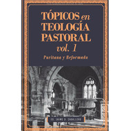 Tópicos en Teología Pastoral: Puritana y Reformada (Vol 1)