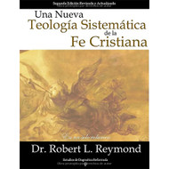 Una Nueva Teología Sistemática de la Fe Cristiana | Dr. Robert L. Reymond