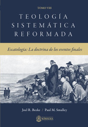Teologia Sistematica Reformada Tomo 8: Escatología: La doctrina de los eventos finales
