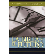 La Biblia & el Futuro / The Bible & the Future por Anthony A. Hoekema