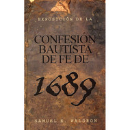 Exposición de la Confesión Bautista de Fe de 1689 | A Modern Exposition of the 1689 Baptist Confession | Samuel E. Waldron