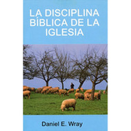 La Disciplina Bíblica de la Iglesia | Biblical Church Discipline | Daniel E. Wray
