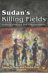 SUDAN'S KILLING FIELDS: Political Violence and Fragmentation, Edited by Laura N. Beny and Sondra Hale