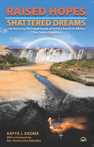 RAISED HOPES, SHATTERED DREAMS: Democracy, the Oppressed, and the Church in Africa (The Case of Zambia), by Kapya J. Kaoma