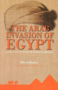 THE ARAB INVASION OF EGYPT: And the Last Thirty Years of Roman Dominion, by Alfred Butler