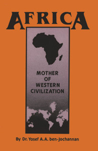 AFRICA: MOTHER OF WESTERN CIVILIZATION, by Yosef ben-Jochannon