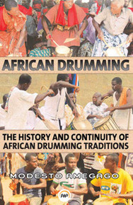 AFRICAN DRUMMING: The History and Continuity of African Drumming Traditions, by Modesto Amegago