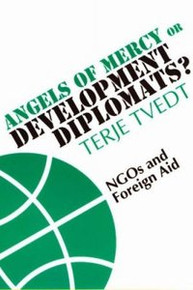 ANGELS OF MERCY OR DEVELOPMENT DIPLOMATS? NGOs and Foreign Aid, by Terje Tvedt, HARDCOVER