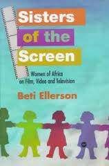 SISTERS OF THE SCREEN: Women of Africa on Film, Video and Television, by Beti Ellerson