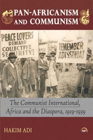 PAN-AFRICANISM AND COMMUNISM: The Communist International, Africa and the Diaspora, 1919-1939, Hakim Adi
