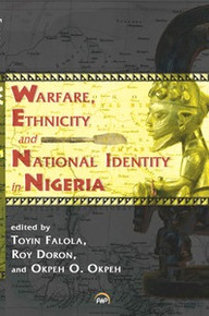 WARFARE, ETHNICITY AND NATIONAL IDENTITY IN NIGERIA, Edited by Toyin Falola, Roy Doron and Okpeh O. Okpeh