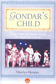 GONDAR'S CHILD: Songs, Honor, and Identity Among Ethiopian Jews in Israel, by Marilyn Herman